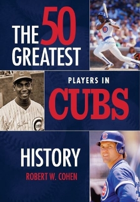 50 Greatest Players in Cubs History - Robert W Cohen