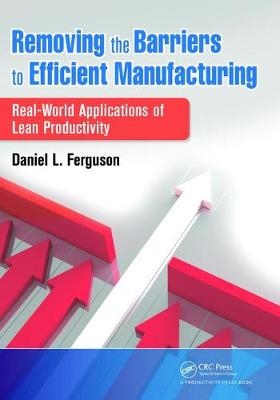 Removing the Barriers to Efficient Manufacturing - Daniel L. Ferguson
