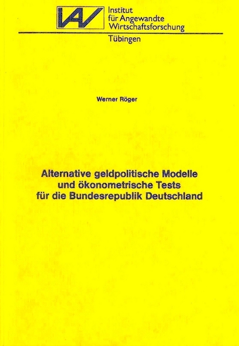 Alternative geldpolitische Modelle und &ouml;konometrische Tests f&uuml;r die Bundesrepublik Deutschland - Werner R&ouml;ger