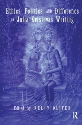 Ethics, Politics, and Difference in Julia Kristeva's Writing - 