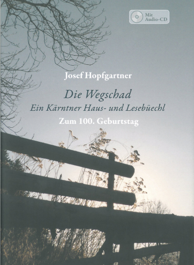 Die Wegschad - Ein K&auml;rntner Haus- und Leseb&uuml;echl / Ein Jahr gib dem Wind - Gedichte, Prosa und Lieder von Josef Hopfgartner - 