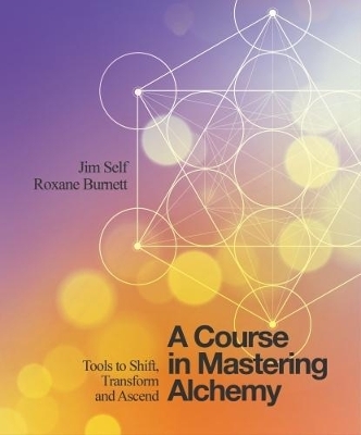 A Course in Mastering Alchemy - Jim Self, Roxane Burnett