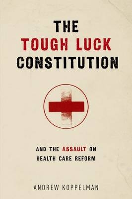 The Tough Luck Constitution and the Assault on Healthcare Reform - Andrew Koppelman