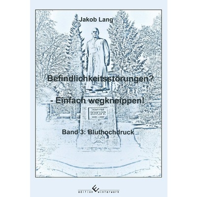 Befindlichkeitsst&ouml;rungen? - Einfach wegkneippen! Band 3: Bluthochdruck - Jakob Lang