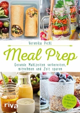 Meal Prep &ndash; Gesunde Mahlzeiten vorbereiten, mitnehmen und Zeit sparen - Veronika Pichl
