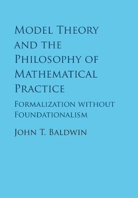 Model Theory and the Philosophy of Mathematical Practice - John T. Baldwin