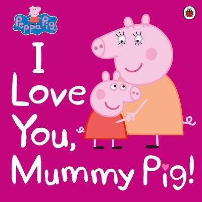Peppa Pig: I Love You, Mummy Pig -  Peppa Pig
