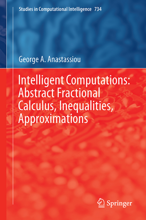 Intelligent Computations: Abstract Fractional Calculus, Inequalities, Approximations - George A. Anastassiou
