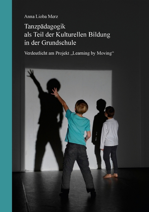 Tanzp&auml;dagogik als Teil der kulturellen Bildung in der Grundschule - Anna Lioba Merz
