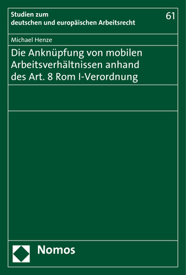 Die Ankn&uuml;pfung von mobilen Arbeitsverh&auml;ltnissen anhand des Art. 8 Rom I-Verordnung - Michael Henze