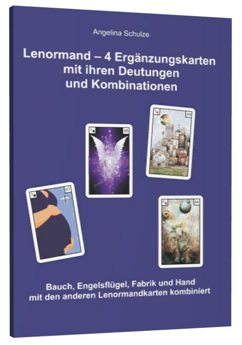 Lenormand - 4 Erg&auml;nzungskarten mit ihren Deutungen und Kombinationen - Angelina Schulze
