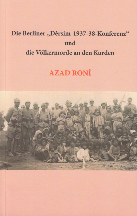 Die Berliner "D&ecirc;rsim-1937-38-Konferenz" und die V&ouml;lkermorde an den Kurden - Azad Ron&icirc;