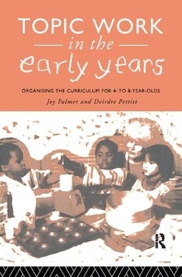 Topic Work in the Early Years - Joy Palmer, Deirdre Pettitt