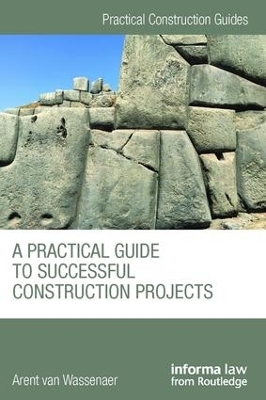 A Practical Guide to Successful Construction Projects - Arent Van Wassenaer