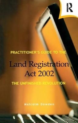 Practitioner's Guide to the Land Registration Act 2002 - Malcolm Dowden