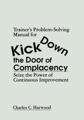 Trainer's Problem-Solving Manual for Kick Down the Door of Complacency - Charles C. Harwood