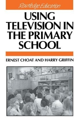 Using Television in the Primary School - Ernest Choat, Harry Griffin