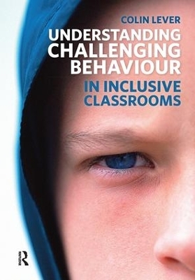 Understanding Challenging Behaviour in Inclusive Classrooms - Colin Lever