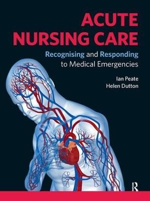 Acute Nursing Care - Ian Peate, Helen Dutton