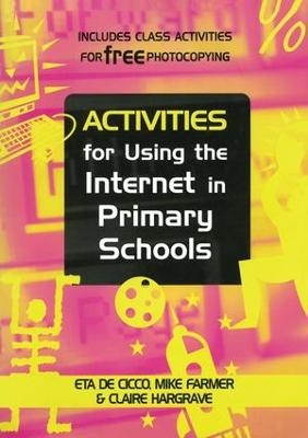Activities for Using the Internet in Primary Schools - Eta De Cicco, Mike (Senior Lecturer Farmer, Claire Hargrave