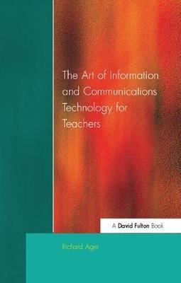 Art of Information of Communications Technology for Teachers - Richard Ager