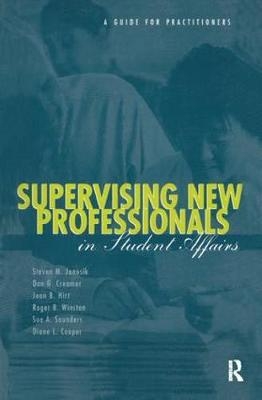 Supervising New Professionals in Student Affairs - Steven M. Janosik, Don G. Creamer, Joan B. Hirt, Roger B. Winston  Jr., Sue A. Saunders