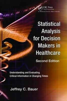 Statistical Analysis for Decision Makers in Healthcare - Jeffrey C. Bauer