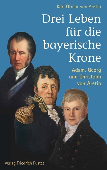Drei Leben f&uuml;r die bayerische Krone - Karl Otmar Aretin