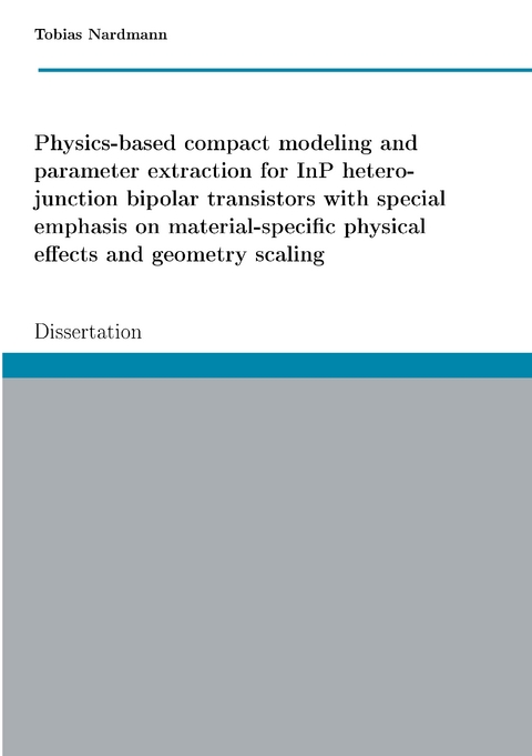 Physics-based compact modeling and parameter extraction for InP heterojunction bipolar transistors with special emphasis on material-specific physical effects and geometry scaling - Tobias Nardmann