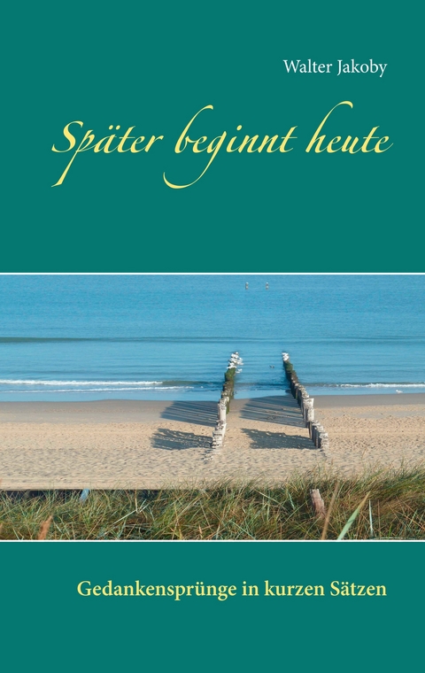 Sp&auml;ter beginnt heute - Walter Jakoby
