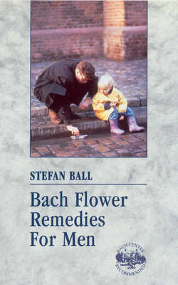 Bach Flower Remedies for Men - Stefan Ball