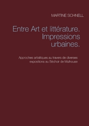 Entre Art et litt&eacute;rature. Impressions urbaines. - Martine Schnell