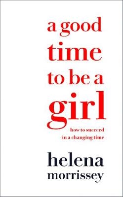 A Good Time to be a Girl - Helena Morrissey