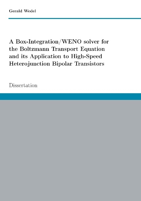 A Box-Integration/WENO solver for the Boltzmann Transport Equation its Application to High-Speed Heterojunction Bipolar Transistors - Gerald Wedel