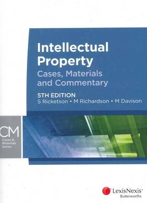 Intellectual Property: Cases, Materials and Commentary - S Ricketson, M Richardson, M Davison