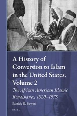 A History of Conversion to Islam in the United States, Volume 2 - Patrick D. Bowen