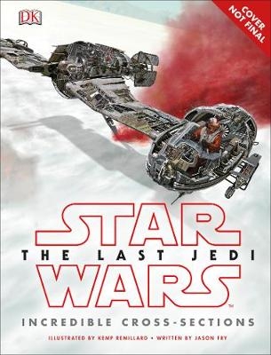 Star Wars The Last Jedi&trade; Incredible Cross Sections - Jason Fry