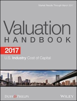 2017 Valuation Handbook - U.S. Industry Cost of Capital - Roger J. Grabowski, Carla Nunes, James P. Harrington,  Duff &  Phelps