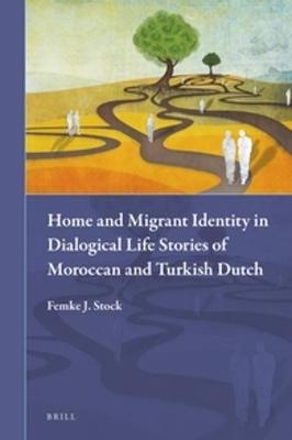 Home and Migrant Identity in Dialogical Life Stories of Moroccan and Turkish Dutch - Femke Stock