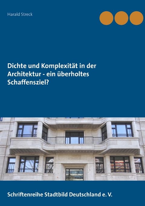 Dichte und Komplexit&auml;t in der Architektur - ein &uuml;berholtes Schaffensziel? - Harald Streck