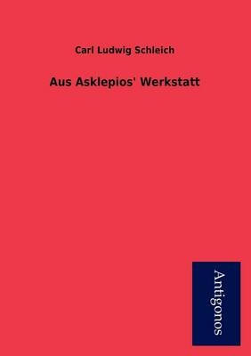 Aus Asklepios' Werkstatt - Carl Ludwig Schleich