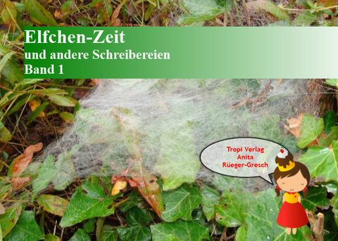 Elfchen-Zeit und andere Schreibereien, Band 1 - Anita R&uuml;eger-Gresch