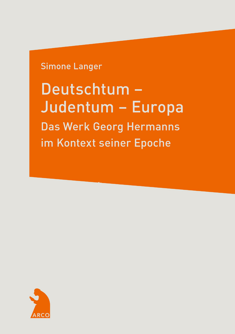 Deutschtum &ndash; Judentum &ndash; Europa. Das Werk Georg Hermanns im Kontext seiner Epoche - Simone Langer