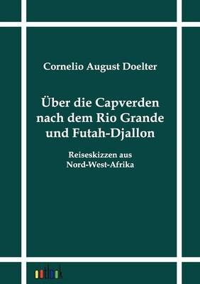 &Uuml;ber die Capverden nach dem Rio Grande und Futah-Djallon - Cornelio August Doelter