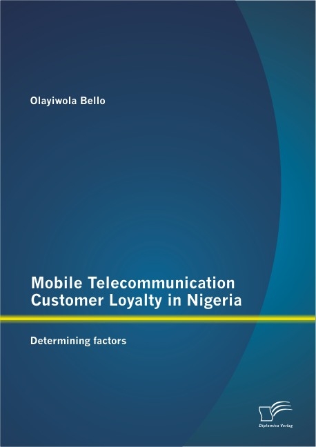 Mobile Telecommunication Customer Loyalty in Nigeria: Determining factors - Olayiwola Bello