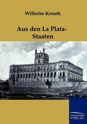 Aus den La Plata-Staaten - Wilhelm Kreuth