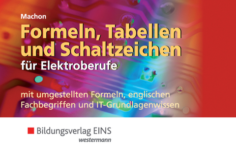 Formeln, Tabellen und Schaltzeichen / Formeln, Tabellen und Schaltzeichen f&uuml;r Elektroberufe mit umgestellten Formeln, englischen Fachbegriffen und IT-Grundlagenwissen - Wolf Machon
