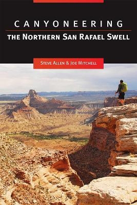 Canyoneering the Northern San Rafael Swell - Steve Allen, Joe Mitchell