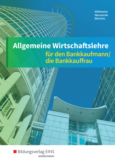 Allgemeine Wirtschaftslehre f&uuml;r den Bankkaufmann/die Bankkauffrau - Heinz M&ouml;hlmeier, Friedmund Skorzenski, G&uuml;nter Wierichs, Gregor Wurm