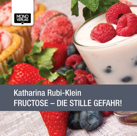 Fructose - Die stille Gefahr! - Katharina Rubi-Klein
